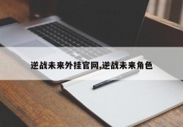 逆战未来外挂官网,逆战未来角色