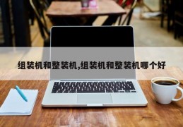 组装机和整装机,组装机和整装机哪个好