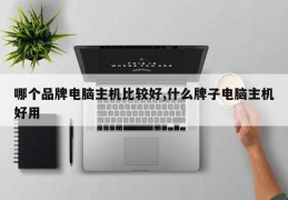哪个品牌电脑主机比较好,什么牌子电脑主机好用