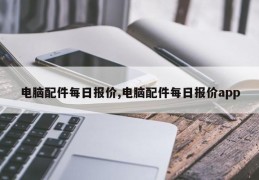 电脑配件每日报价,电脑配件每日报价app
